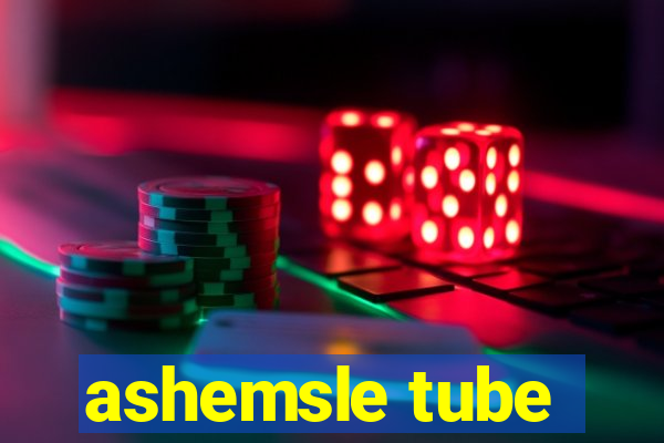 ashemsle tube